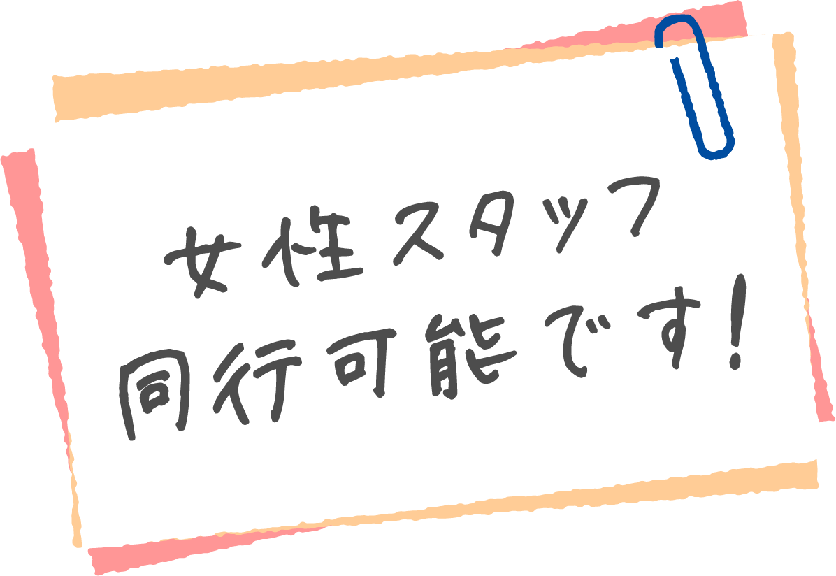 女性スタッフ同行可能です!
